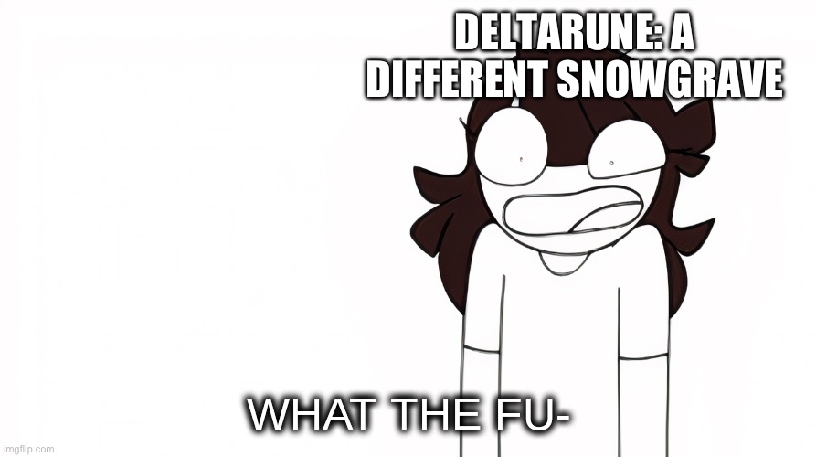 Jaiden Animations What the Fu- | DELTARUNE: A DIFFERENT SNOWGRAVE | image tagged in jaiden animations what the fu- | made w/ Imgflip meme maker