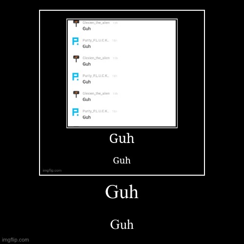 Guh | Guh | image tagged in funny,demotivationals | made w/ Imgflip demotivational maker