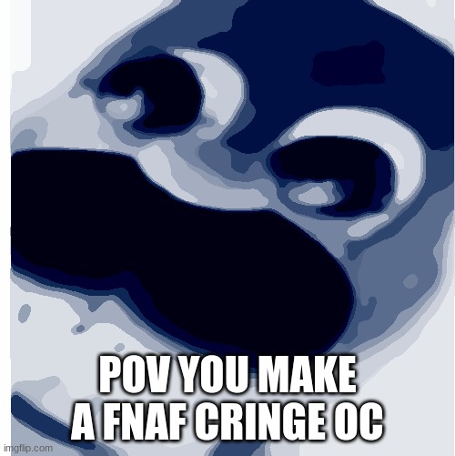 yea true | POV YOU MAKE A FNAF CRINGE OC | image tagged in surprised bonnie | made w/ Imgflip meme maker