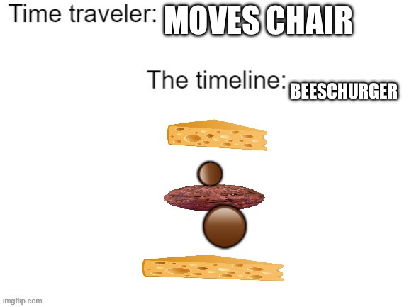 Time Traveler | MOVES CHAIR; BEESCHURGER; 🟤; 🟤 | image tagged in time traveler | made w/ Imgflip meme maker