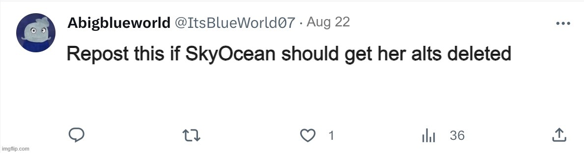 let's see. | Repost this if SkyOcean should get her alts deleted; Aug 22 | image tagged in itsblueworld07 template | made w/ Imgflip meme maker