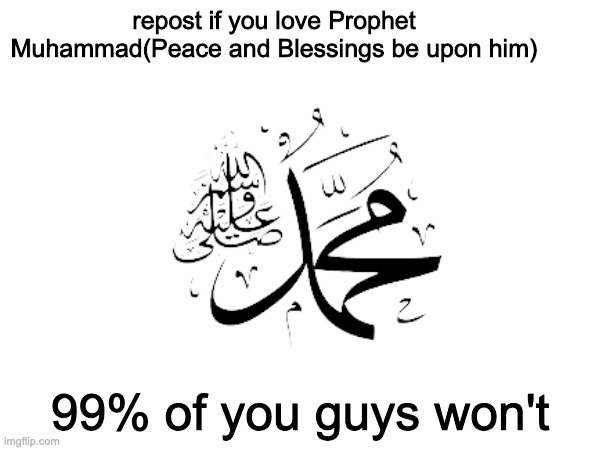 Repost if you love Muhammad(ﷺ) | image tagged in repost if you love muhammad | made w/ Imgflip meme maker