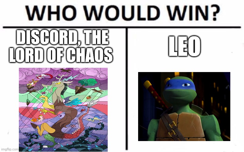 Discord vs Leonardo | DISCORD, THE LORD OF CHAOS; LEO | image tagged in memes,who would win,mlp fim,tmnt | made w/ Imgflip meme maker