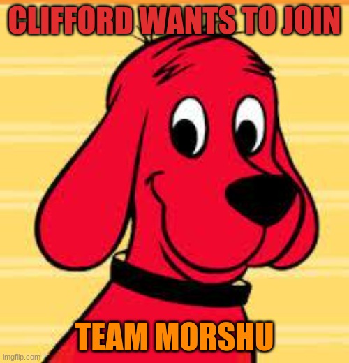 color for Clifford is #e22e2e . Relay the message to Team Morshu. | CLIFFORD WANTS TO JOIN; TEAM MORSHU | image tagged in clifford | made w/ Imgflip meme maker