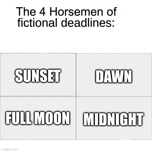 Srsly, wth is it with people and these? | fictional deadlines:; SUNSET; DAWN; FULL MOON; MIDNIGHT | image tagged in four horsemen,memes,relatable,funny | made w/ Imgflip meme maker