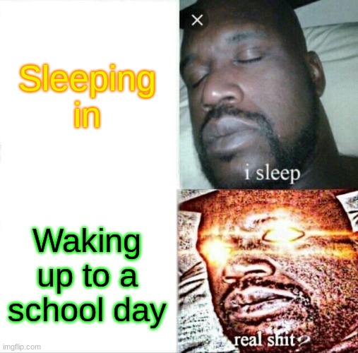 I hate school days! | Sleeping in; Waking up to a school day | image tagged in memes,school | made w/ Imgflip meme maker
