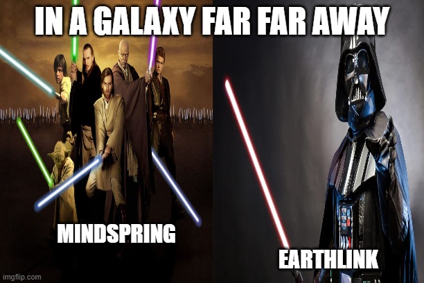 Mindspring vs Earthlink | IN A GALAXY FAR FAR AWAY; MINDSPRING                                                         
                                                        EARTHLINK | image tagged in funny memes | made w/ Imgflip meme maker