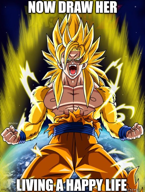 Goku | NOW DRAW HER LIVING A HAPPY LIFE | image tagged in goku | made w/ Imgflip meme maker