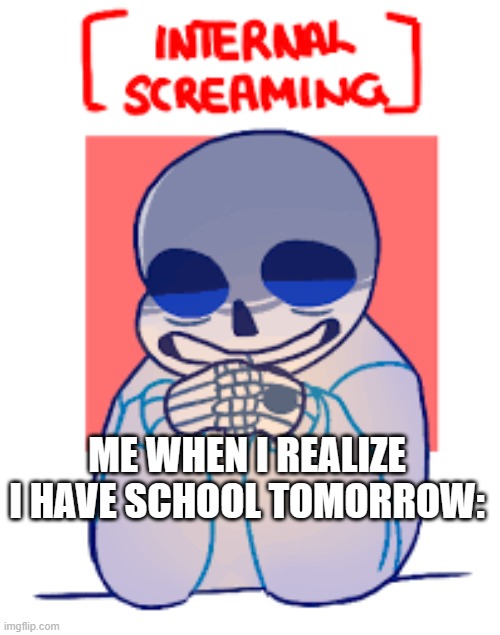 Ugh.. oh well, at least it's my last year in school. | ME WHEN I REALIZE I HAVE SCHOOL TOMORROW: | made w/ Imgflip meme maker