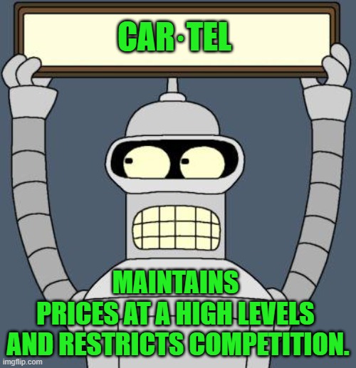 Bender Cartel definition | CAR·TEL; MAINTAINS 
PRICES AT A HIGH LEVELS 
AND RESTRICTS COMPETITION. | image tagged in bender cartel | made w/ Imgflip meme maker