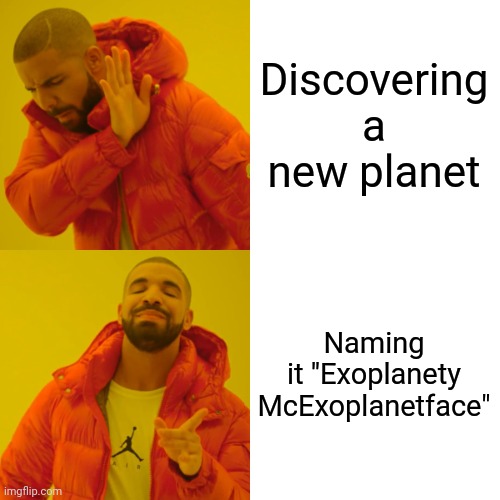 Drake Hotline Bling Meme | Discovering a new planet; Naming it "Exoplanety McExoplanetface" | image tagged in memes,drake hotline bling,ai meme | made w/ Imgflip meme maker