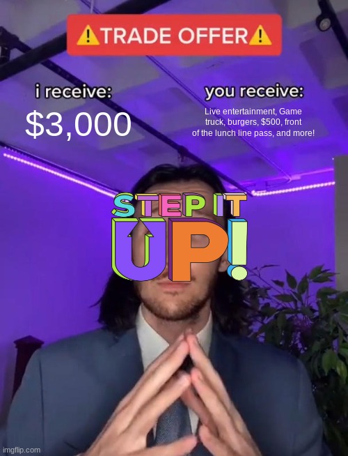 STEP IT UP FTW! | $3,000; Live entertainment, Game truck, burgers, $500, front of the lunch line pass, and more! | image tagged in trade offer,that one friend | made w/ Imgflip meme maker