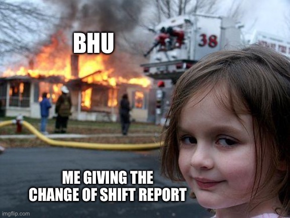 Nurse report | BHU; ME GIVING THE CHANGE OF SHIFT REPORT | image tagged in memes,nurse | made w/ Imgflip meme maker