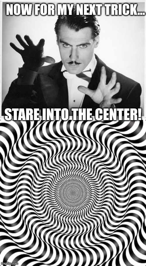 NOW FOR MY NEXT TRICK... STARE INTO THE CENTER! | image tagged in hypnotist | made w/ Imgflip meme maker