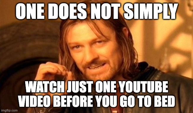 dang these AI gettin' smarter | ONE DOES NOT SIMPLY; WATCH JUST ONE YOUTUBE VIDEO BEFORE YOU GO TO BED | image tagged in memes,one does not simply | made w/ Imgflip meme maker