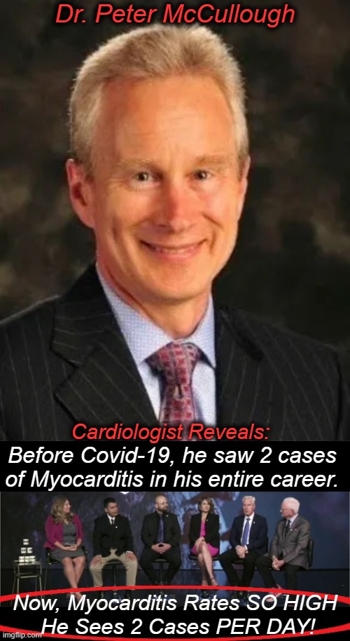 "Academic medicine is covering up cardiac arrests from COVID shots." ~~ Dr. McCullough | Dr. Peter McCullough; Cardiologist Reveals:; Before Covid-19, he saw 2 cases 
of Myocarditis in his entire career. Now, Myocarditis Rates SO HIGH 
He Sees 2 Cases PER DAY! | image tagged in politics,covid jab,covid vaccine,myocarditis,cover up,injuries | made w/ Imgflip meme maker