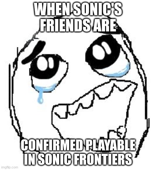 About the new Sonic Frontiers update! | WHEN SONIC'S FRIENDS ARE; CONFIRMED PLAYABLE IN SONIC FRONTIERS | image tagged in memes,happy guy rage face | made w/ Imgflip meme maker