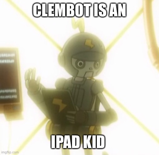 CLEMBOT | CLEMBOT IS AN; IPAD KID | image tagged in ipad,kid | made w/ Imgflip meme maker