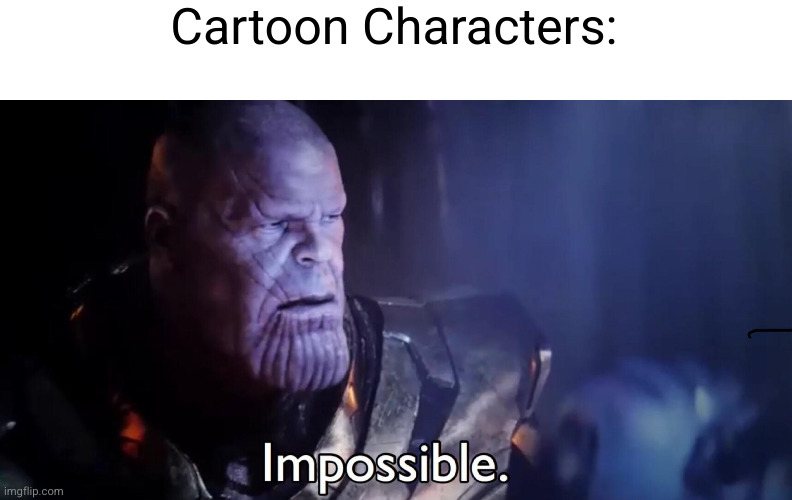 Thanos Impossible | Cartoon Characters: | image tagged in thanos impossible | made w/ Imgflip meme maker