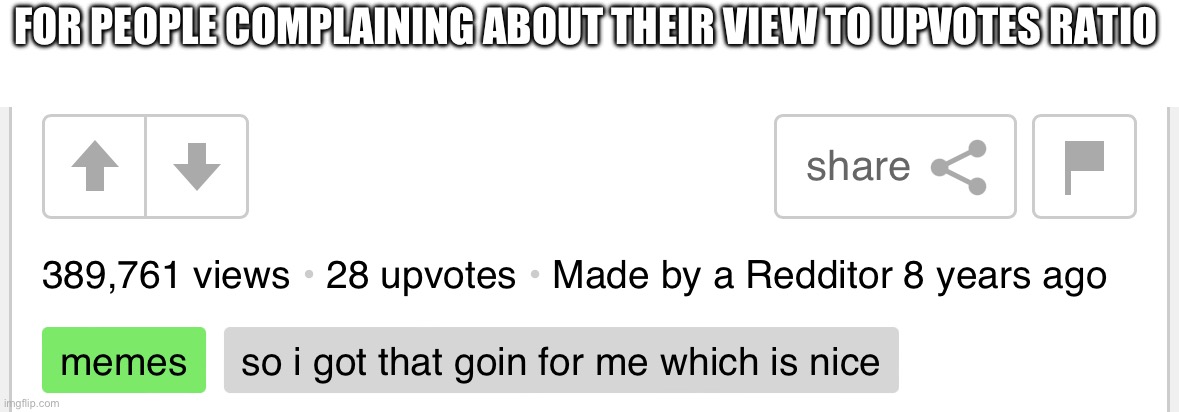 https://imgflip.com/i/xfp9f | FOR PEOPLE COMPLAINING ABOUT THEIR VIEW TO UPVOTES RATIO | image tagged in upvote begging | made w/ Imgflip meme maker