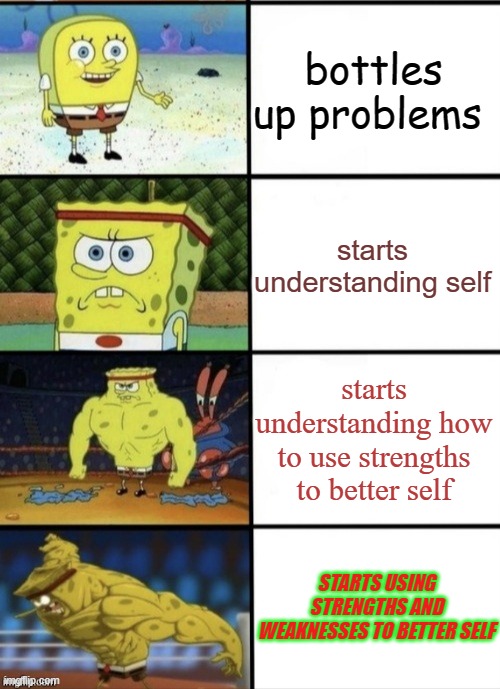 Personal development | bottles up problems; starts understanding self; starts understanding how to use strengths to better self; STARTS USING STRENGTHS AND WEAKNESSES TO BETTER SELF | image tagged in spongebob strength | made w/ Imgflip meme maker