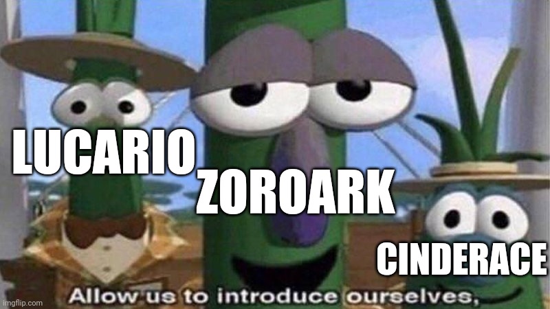 VeggieTales 'Allow us to introduce ourselfs' | LUCARIO CINDERACE ZOROARK | image tagged in veggietales 'allow us to introduce ourselfs' | made w/ Imgflip meme maker