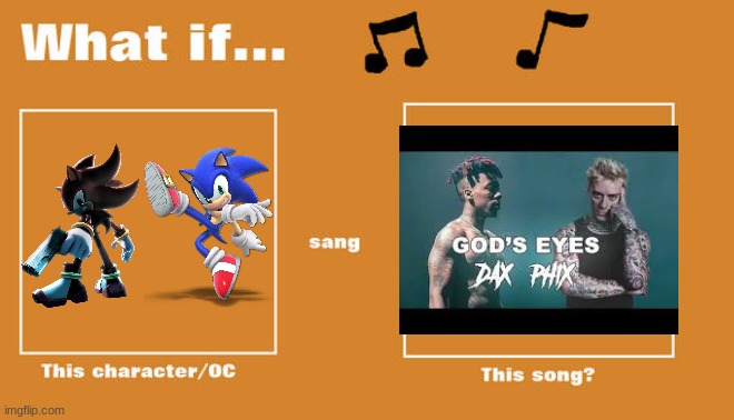 what if sonic and shadow sang "gods eyes" by dax and PHIX | image tagged in what if this character - or oc sang this song,gods eyes,dax,phix | made w/ Imgflip meme maker