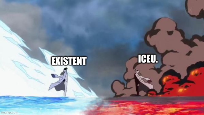 …. | ICEU. EXISTENT | image tagged in one piece akainu vs aokiji | made w/ Imgflip meme maker