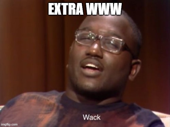 Wack | EXTRA WWW | image tagged in wack | made w/ Imgflip meme maker