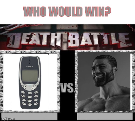 Who would win? | WHO WOULD WIN? | image tagged in death battle,nokia | made w/ Imgflip meme maker