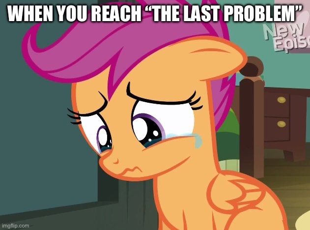 The Last Crusade | WHEN YOU REACH “THE LAST PROBLEM” | image tagged in the last crusade | made w/ Imgflip meme maker
