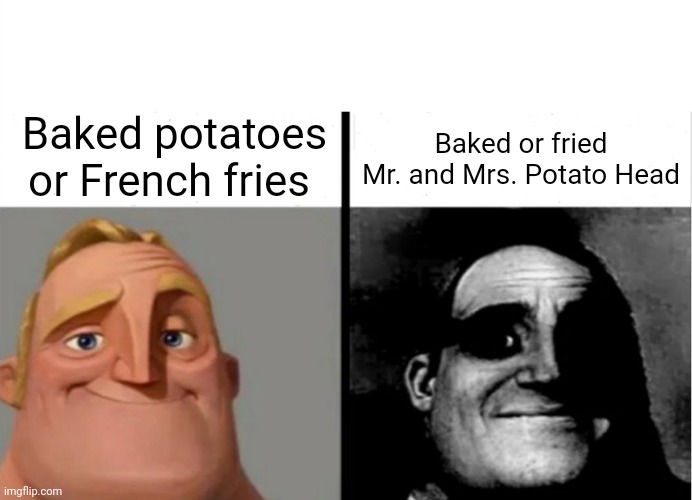 Potato stuff | Baked potatoes or French fries; Baked or fried Mr. and Mrs. Potato Head | image tagged in teacher's copy,mr potato head,mrs potato head,memes,blank white template,potatoes | made w/ Imgflip meme maker