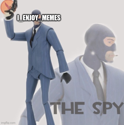 Meet The Spy | I_ENJOY_MEMES | image tagged in meet the spy | made w/ Imgflip meme maker