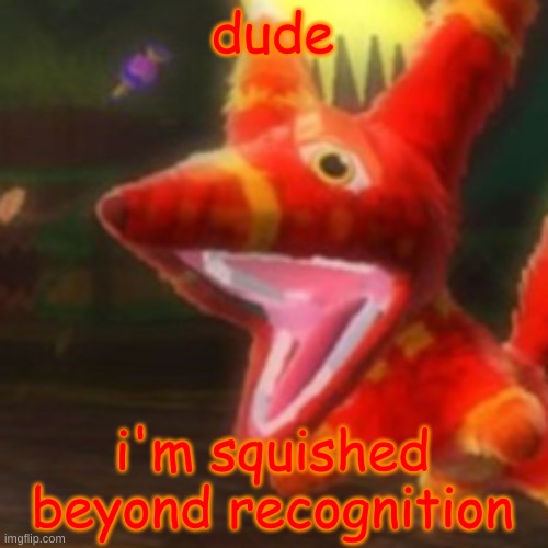 Viva Pinata Pretztail | dude i'm squished beyond recognition | image tagged in viva pinata pretztail | made w/ Imgflip meme maker