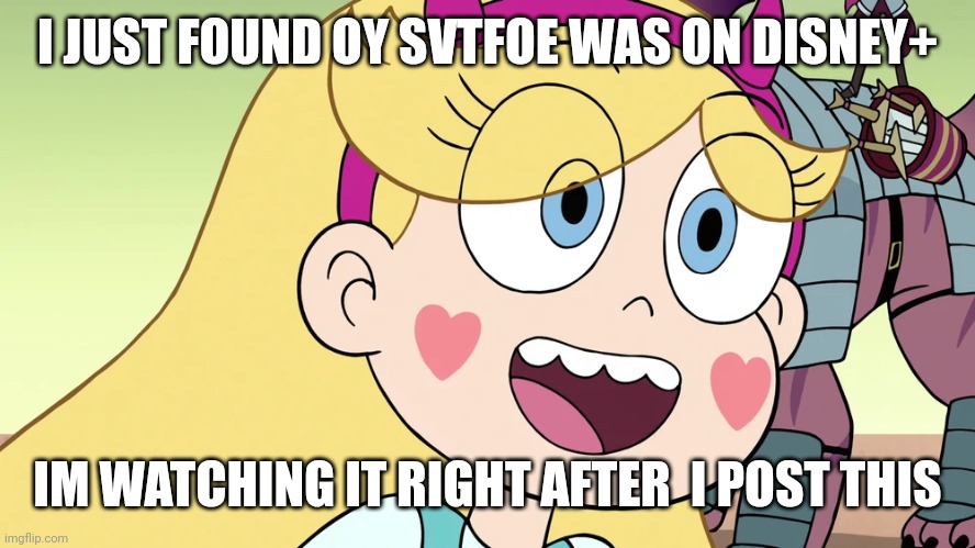 Let's goo | I JUST FOUND OY SVTFOE WAS ON DISNEY+; IM WATCHING IT RIGHT AFTER  I POST THIS | image tagged in star butterfly | made w/ Imgflip meme maker