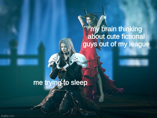 Cute guys | my brain thinking about cute fictional guys out of my league; me trying to sleep | image tagged in aerith chairshot to sephiroth,sephiroth,aerith,final fantasy 7 | made w/ Imgflip meme maker