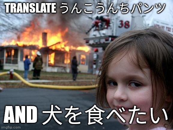 Disaster Girl | TRANSLATE うんこうんちパンツ; AND 犬を食べたい | image tagged in memes,disaster girl | made w/ Imgflip meme maker