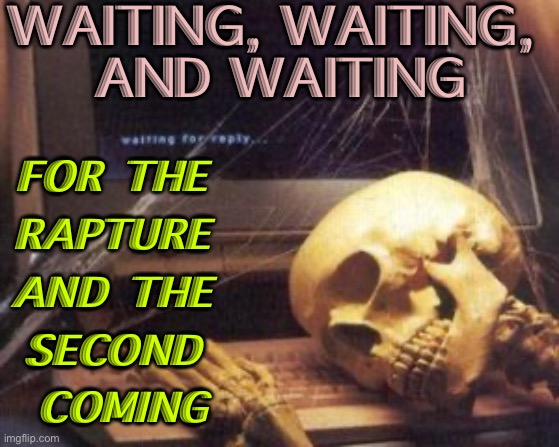 Waiting For The Rapture | FOR THE 
RAPTURE 
AND THE 
SECOND 
COMING; WAITING, WAITING, 
AND WAITING | image tagged in skeleton computer | made w/ Imgflip meme maker