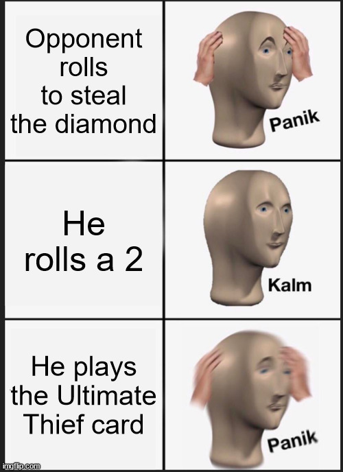 Ultimate Thief | Opponent rolls to steal the diamond; He rolls a 2; He plays the Ultimate Thief card | image tagged in memes,panik kalm panik | made w/ Imgflip meme maker