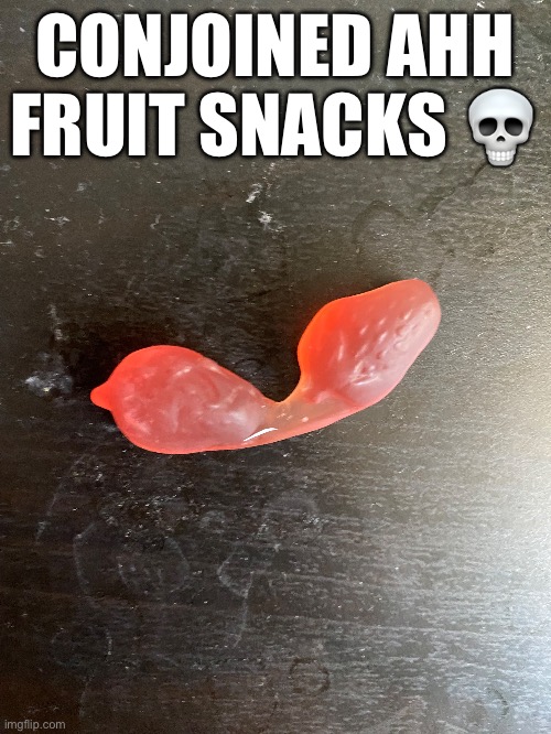 CONJOINED AHH FRUIT SNACKS 💀 | made w/ Imgflip meme maker