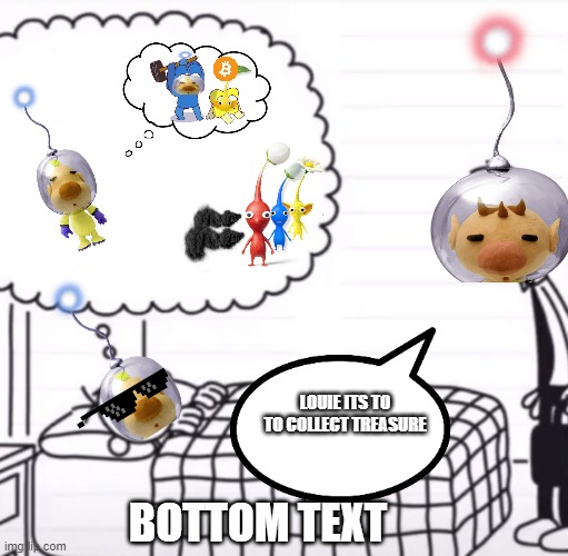 Louie eats pikmin | LOUIE ITS TO TO COLLECT TREASURE; BOTTOM TEXT | image tagged in greg thinking template | made w/ Imgflip meme maker
