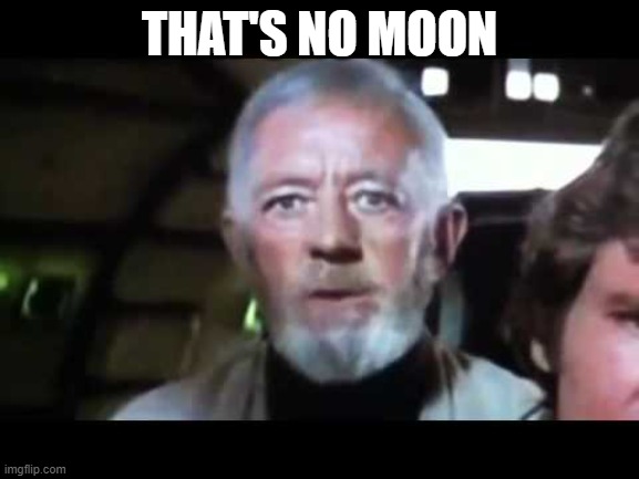 That's no moon | THAT'S NO MOON | image tagged in that's no moon | made w/ Imgflip meme maker