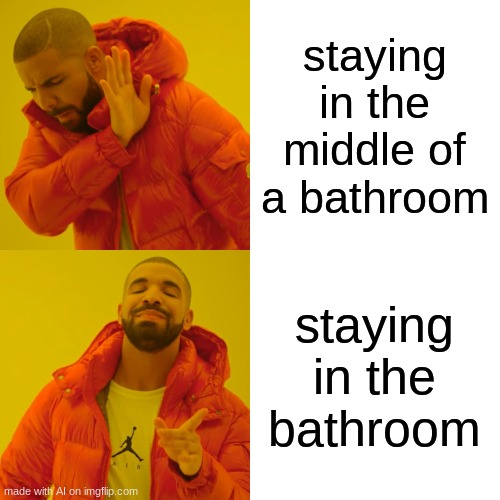 noob | staying in the middle of a bathroom; staying in the bathroom | image tagged in memes,drake hotline bling | made w/ Imgflip meme maker