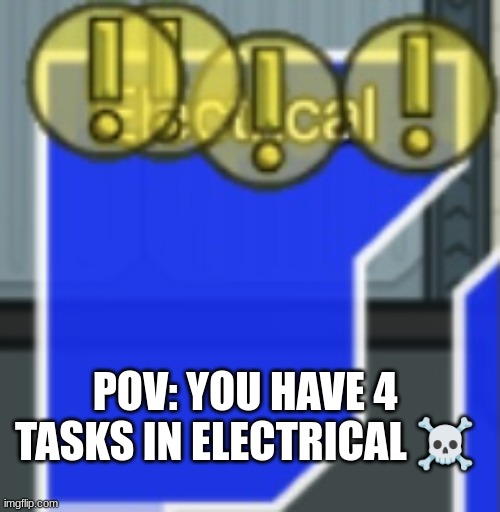 *insert coffin dance* | POV: YOU HAVE 4
 TASKS IN ELECTRICAL ☠ | image tagged in among us meme | made w/ Imgflip meme maker