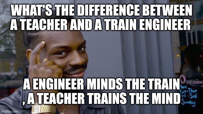 Roll Safe Think About It Meme | WHAT'S THE DIFFERENCE BETWEEN A TEACHER AND A TRAIN ENGINEER; A ENGINEER MINDS THE TRAIN , A TEACHER TRAINS THE MIND | image tagged in memes,roll safe think about it,thinking black guy,teachers,trains | made w/ Imgflip meme maker