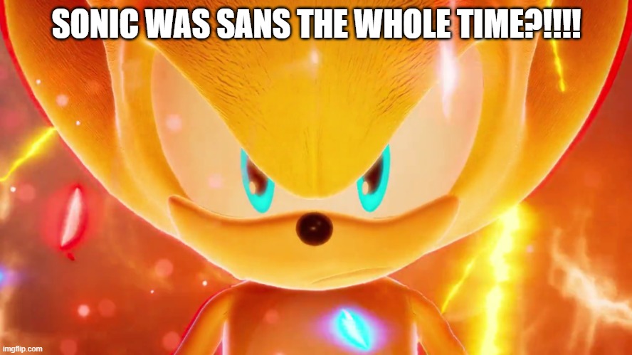 Super Super Sonic | SONIC WAS SANS THE WHOLE TIME?!!!! | image tagged in memes,super super sonic,new template,sans | made w/ Imgflip meme maker