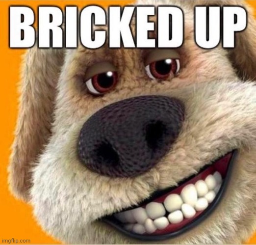 talking ben bricked up | image tagged in talking ben bricked up,shitpost | made w/ Imgflip meme maker