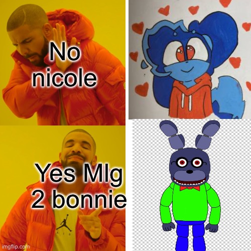 Drake Hotline Bling Meme | No nicole; Yes Mlg 2 bonnie | image tagged in memes,drake hotline bling | made w/ Imgflip meme maker