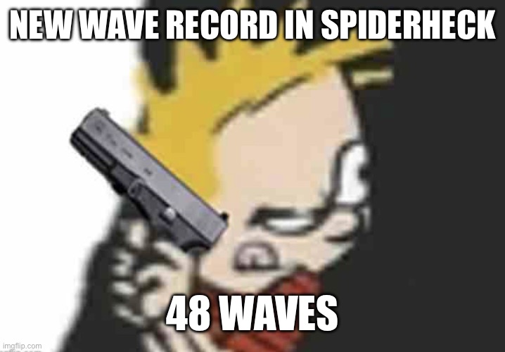 Calvin gun | NEW WAVE RECORD IN SPIDERHECK; 48 WAVES | image tagged in calvin gun | made w/ Imgflip meme maker