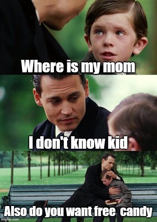Mom | Where is my mom; I don't know kid; Also do you want free  candy | image tagged in memes,finding neverland | made w/ Imgflip meme maker